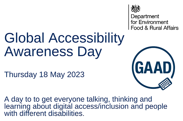 Global Accessibility Awareness Day. Thursday 18 May 2023. A day to to get everyone talking, thinking and learning about digital access/inclusion and people with different disabilities.